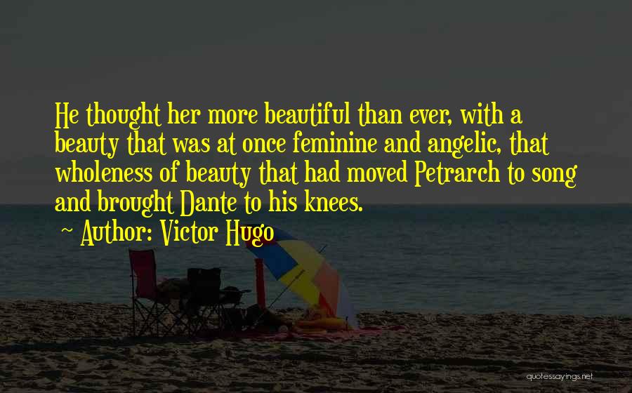 Victor Hugo Quotes: He Thought Her More Beautiful Than Ever, With A Beauty That Was At Once Feminine And Angelic, That Wholeness Of