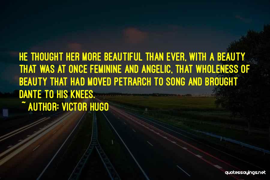 Victor Hugo Quotes: He Thought Her More Beautiful Than Ever, With A Beauty That Was At Once Feminine And Angelic, That Wholeness Of