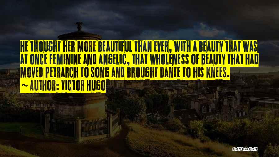 Victor Hugo Quotes: He Thought Her More Beautiful Than Ever, With A Beauty That Was At Once Feminine And Angelic, That Wholeness Of