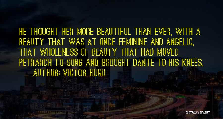 Victor Hugo Quotes: He Thought Her More Beautiful Than Ever, With A Beauty That Was At Once Feminine And Angelic, That Wholeness Of