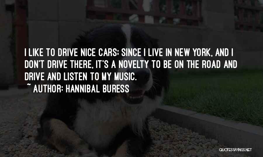 Hannibal Buress Quotes: I Like To Drive Nice Cars; Since I Live In New York, And I Don't Drive There, It's A Novelty