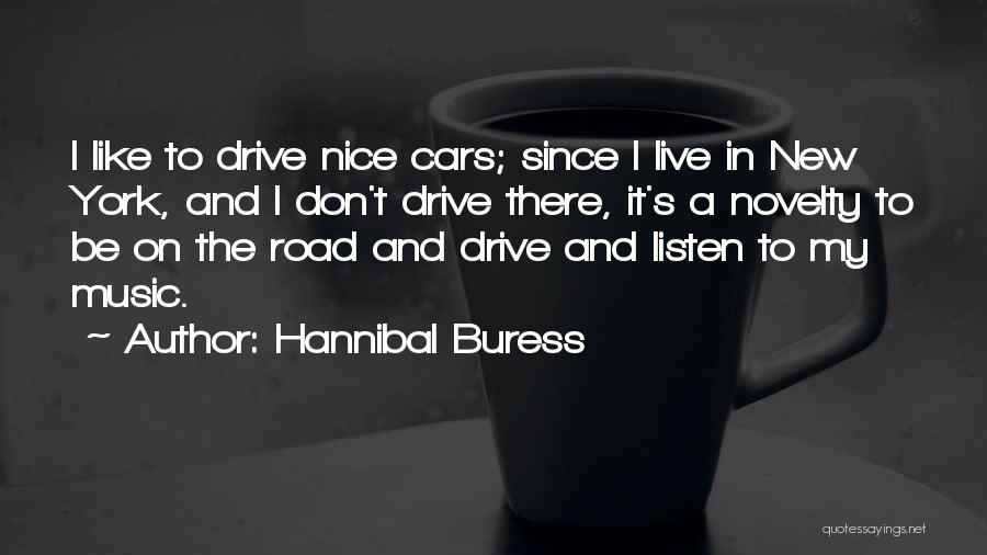 Hannibal Buress Quotes: I Like To Drive Nice Cars; Since I Live In New York, And I Don't Drive There, It's A Novelty