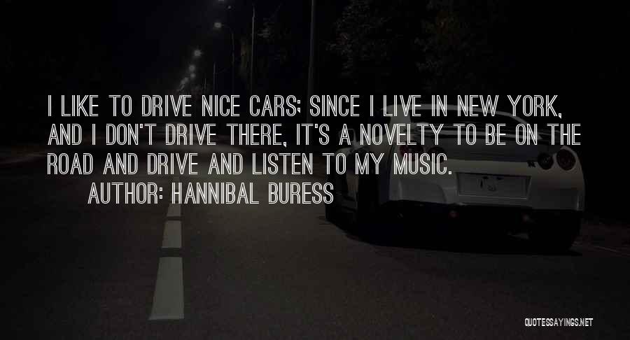 Hannibal Buress Quotes: I Like To Drive Nice Cars; Since I Live In New York, And I Don't Drive There, It's A Novelty