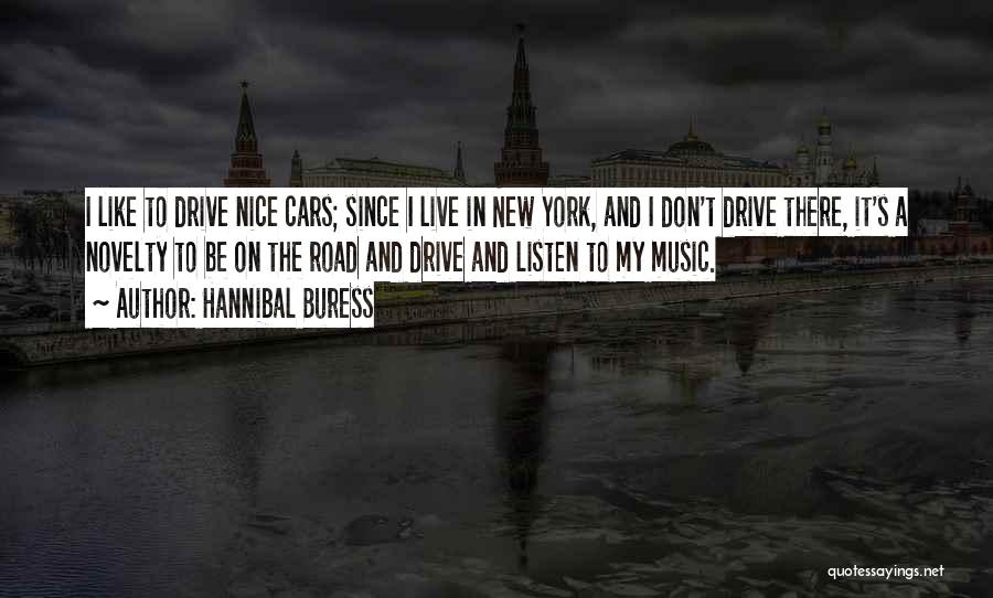 Hannibal Buress Quotes: I Like To Drive Nice Cars; Since I Live In New York, And I Don't Drive There, It's A Novelty