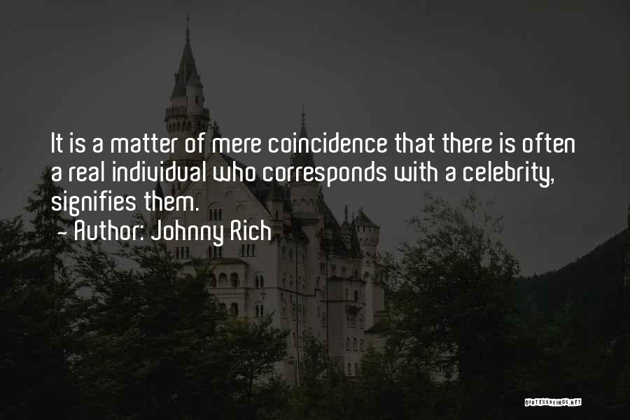 Johnny Rich Quotes: It Is A Matter Of Mere Coincidence That There Is Often A Real Individual Who Corresponds With A Celebrity, Signifies