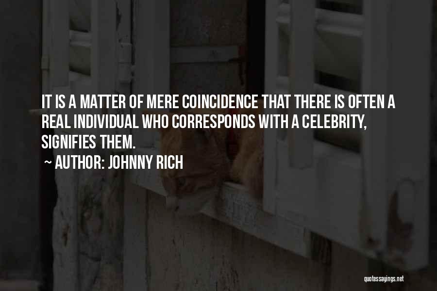 Johnny Rich Quotes: It Is A Matter Of Mere Coincidence That There Is Often A Real Individual Who Corresponds With A Celebrity, Signifies