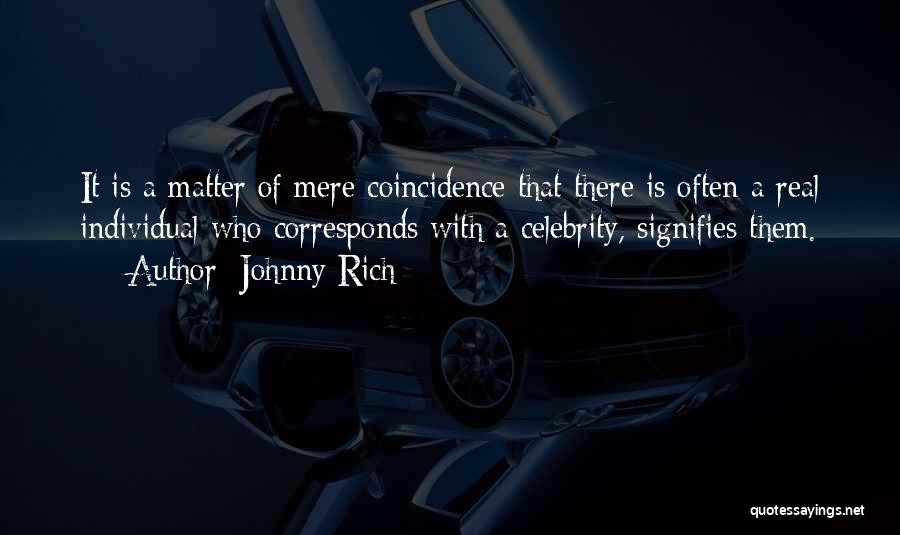 Johnny Rich Quotes: It Is A Matter Of Mere Coincidence That There Is Often A Real Individual Who Corresponds With A Celebrity, Signifies