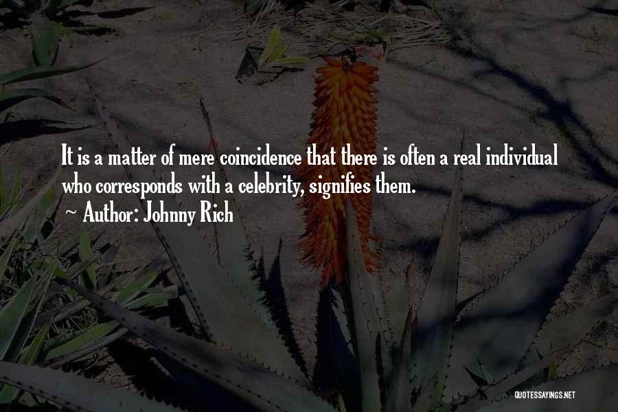 Johnny Rich Quotes: It Is A Matter Of Mere Coincidence That There Is Often A Real Individual Who Corresponds With A Celebrity, Signifies