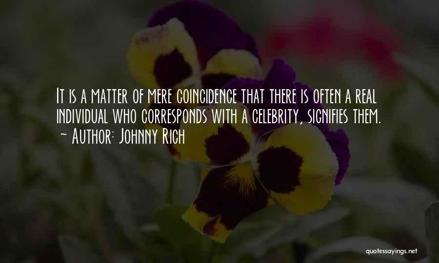 Johnny Rich Quotes: It Is A Matter Of Mere Coincidence That There Is Often A Real Individual Who Corresponds With A Celebrity, Signifies