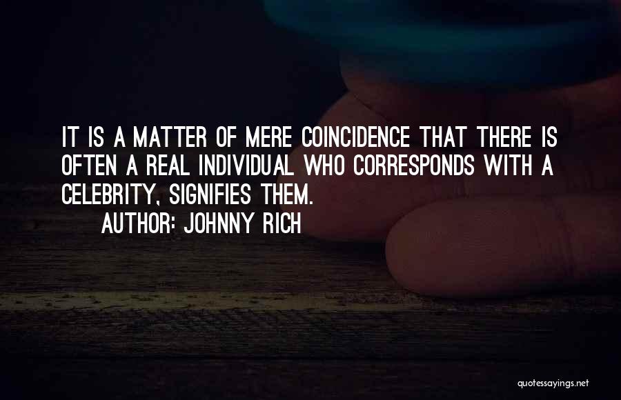 Johnny Rich Quotes: It Is A Matter Of Mere Coincidence That There Is Often A Real Individual Who Corresponds With A Celebrity, Signifies