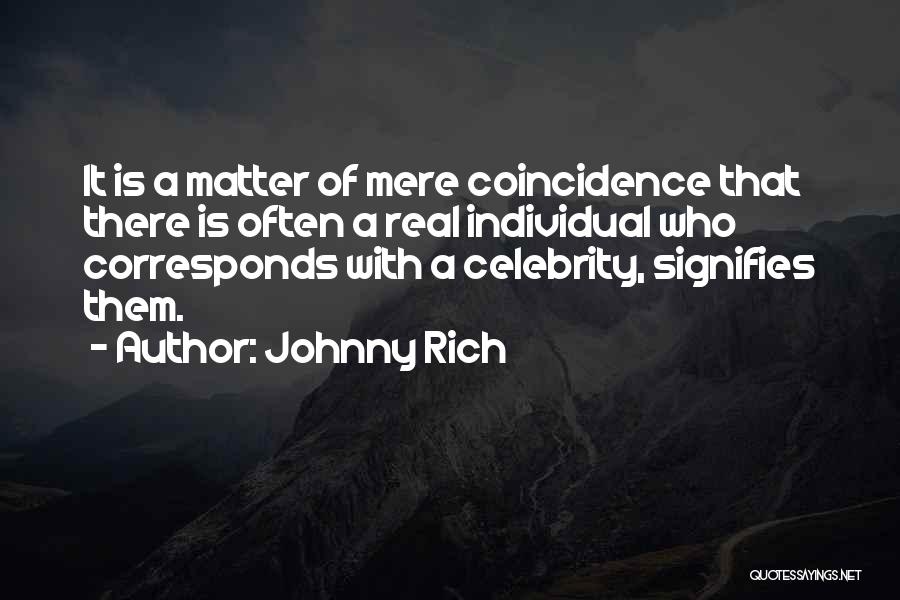 Johnny Rich Quotes: It Is A Matter Of Mere Coincidence That There Is Often A Real Individual Who Corresponds With A Celebrity, Signifies