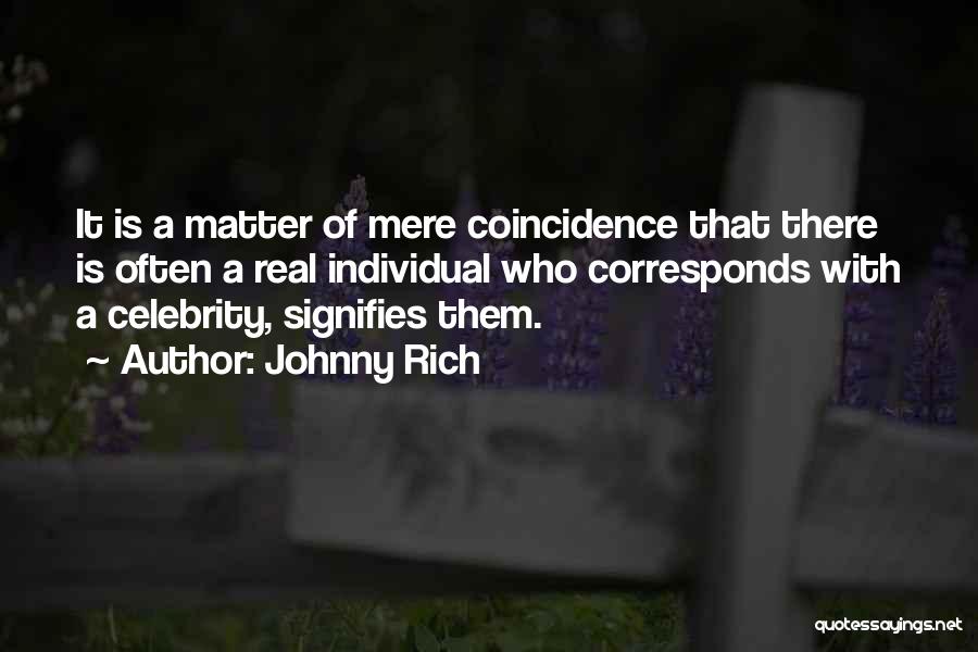 Johnny Rich Quotes: It Is A Matter Of Mere Coincidence That There Is Often A Real Individual Who Corresponds With A Celebrity, Signifies