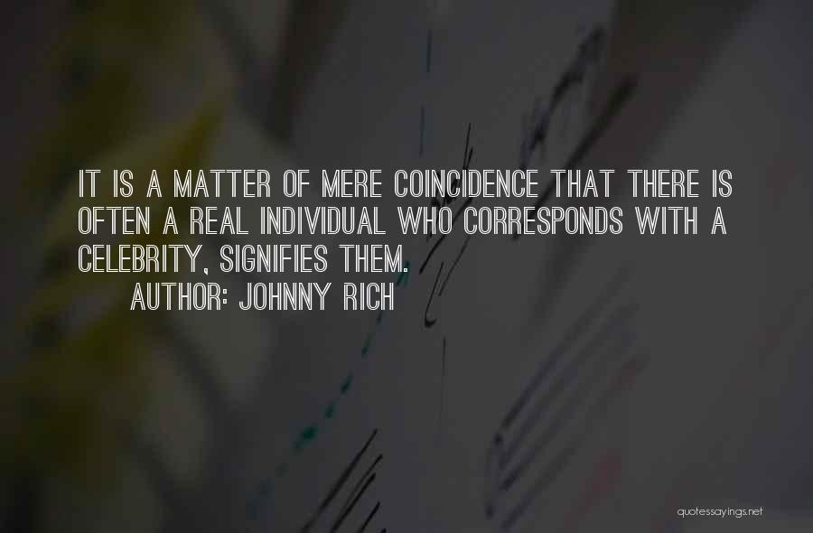 Johnny Rich Quotes: It Is A Matter Of Mere Coincidence That There Is Often A Real Individual Who Corresponds With A Celebrity, Signifies