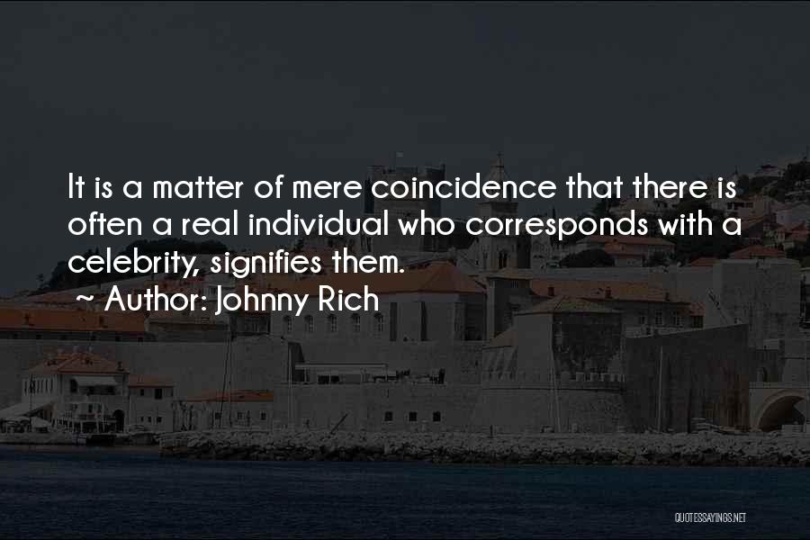 Johnny Rich Quotes: It Is A Matter Of Mere Coincidence That There Is Often A Real Individual Who Corresponds With A Celebrity, Signifies