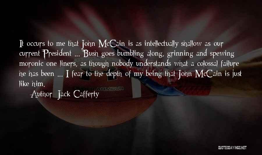 Jack Cafferty Quotes: It Occurs To Me That John Mccain Is As Intellectually Shallow As Our Current President ... Bush Goes Bumbling Along,