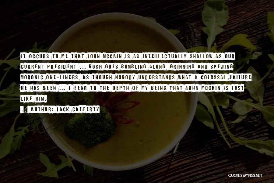 Jack Cafferty Quotes: It Occurs To Me That John Mccain Is As Intellectually Shallow As Our Current President ... Bush Goes Bumbling Along,