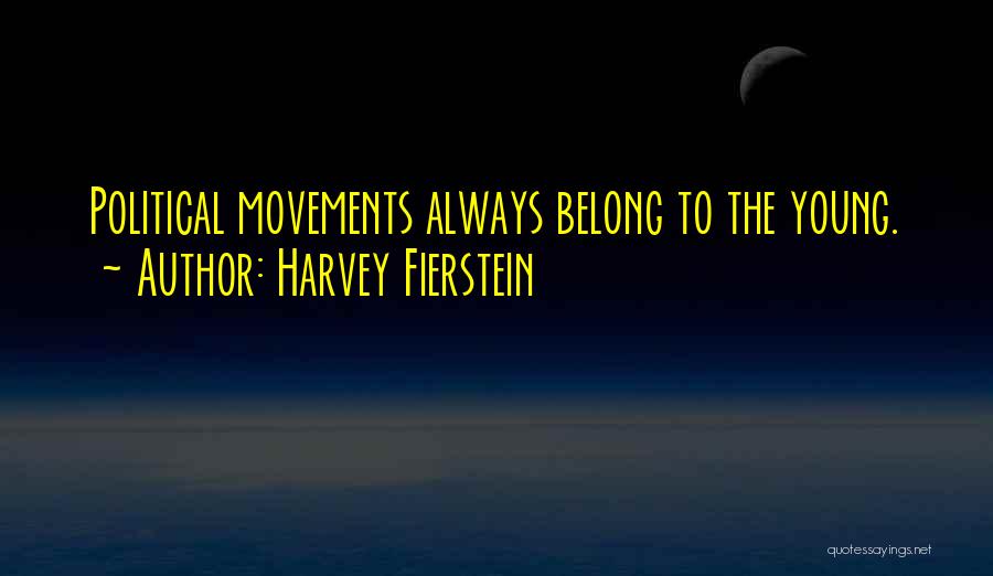 Harvey Fierstein Quotes: Political Movements Always Belong To The Young.