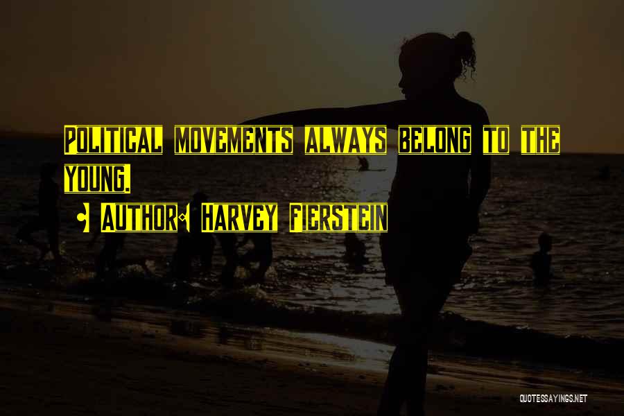 Harvey Fierstein Quotes: Political Movements Always Belong To The Young.