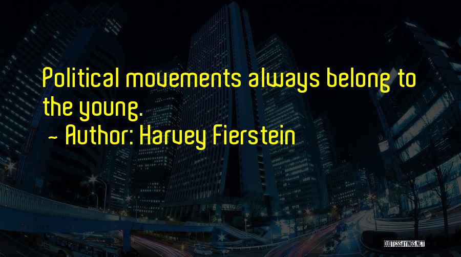 Harvey Fierstein Quotes: Political Movements Always Belong To The Young.