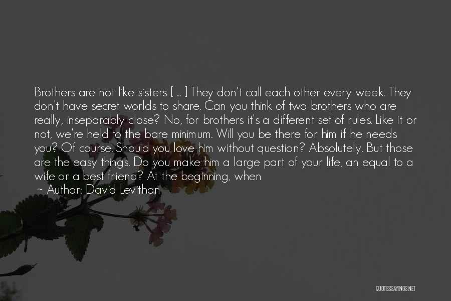 David Levithan Quotes: Brothers Are Not Like Sisters [ ... ] They Don't Call Each Other Every Week. They Don't Have Secret Worlds