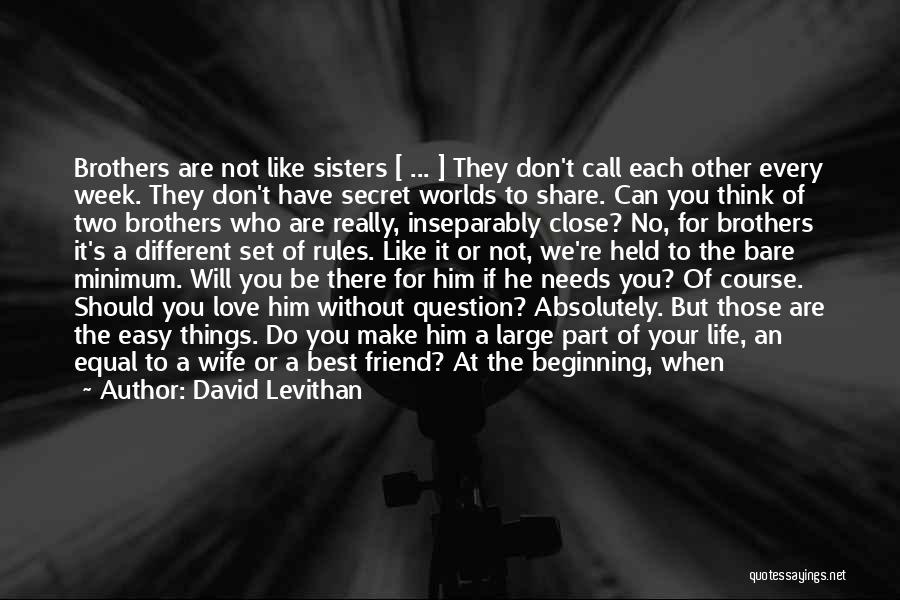 David Levithan Quotes: Brothers Are Not Like Sisters [ ... ] They Don't Call Each Other Every Week. They Don't Have Secret Worlds