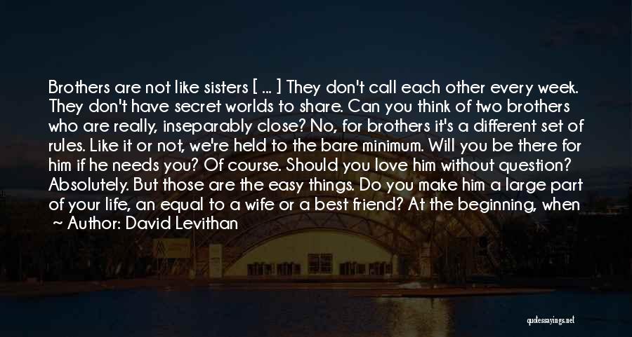 David Levithan Quotes: Brothers Are Not Like Sisters [ ... ] They Don't Call Each Other Every Week. They Don't Have Secret Worlds