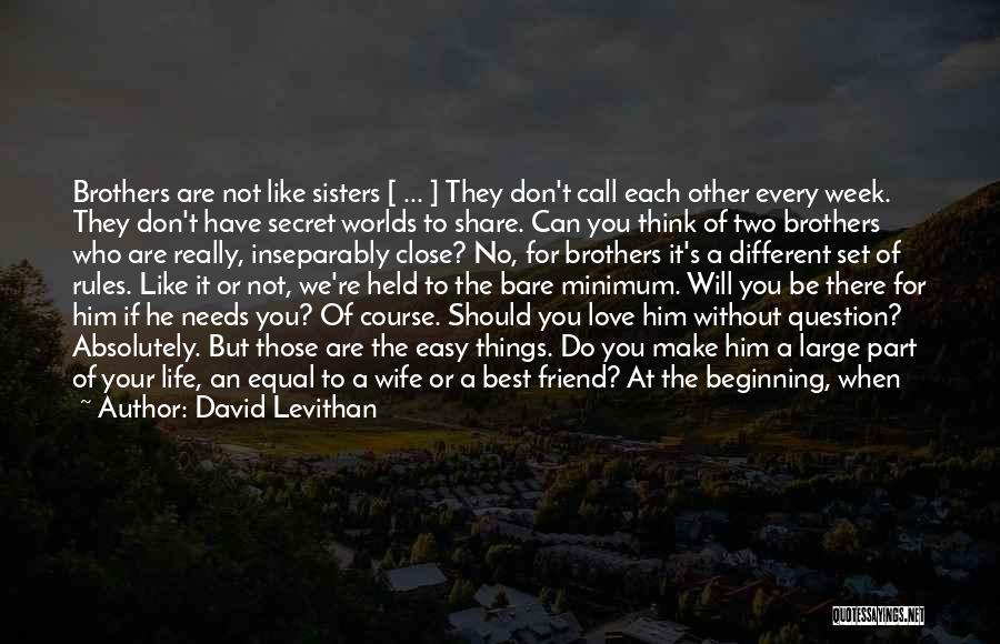 David Levithan Quotes: Brothers Are Not Like Sisters [ ... ] They Don't Call Each Other Every Week. They Don't Have Secret Worlds