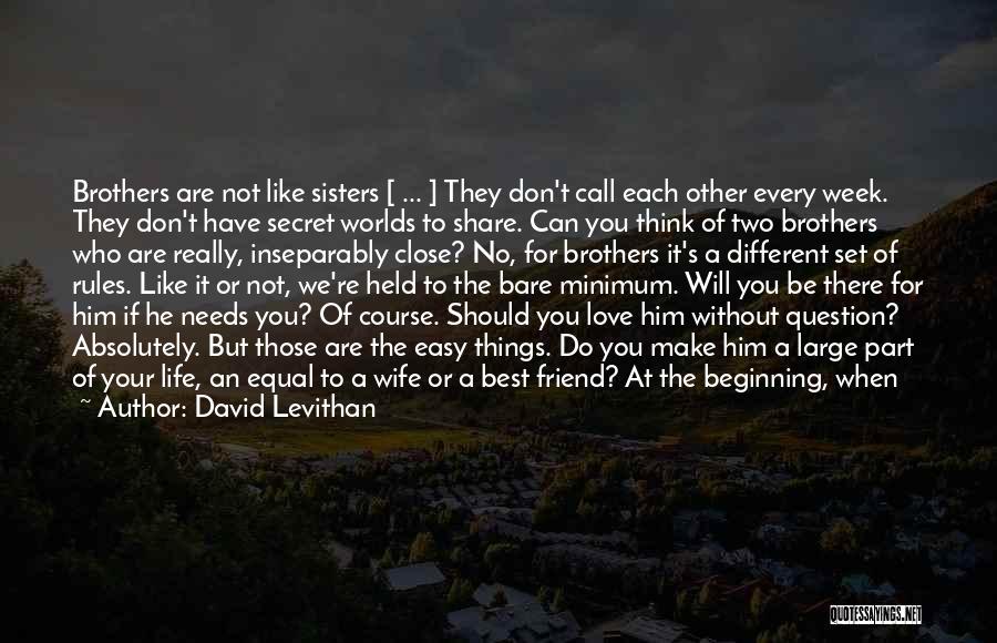 David Levithan Quotes: Brothers Are Not Like Sisters [ ... ] They Don't Call Each Other Every Week. They Don't Have Secret Worlds