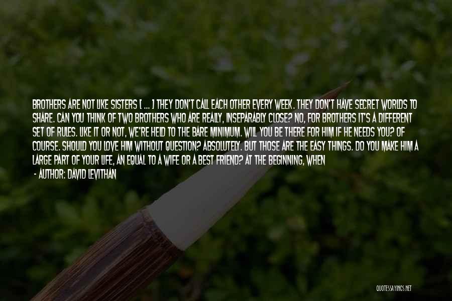 David Levithan Quotes: Brothers Are Not Like Sisters [ ... ] They Don't Call Each Other Every Week. They Don't Have Secret Worlds