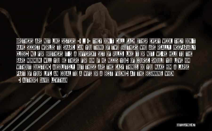 David Levithan Quotes: Brothers Are Not Like Sisters [ ... ] They Don't Call Each Other Every Week. They Don't Have Secret Worlds