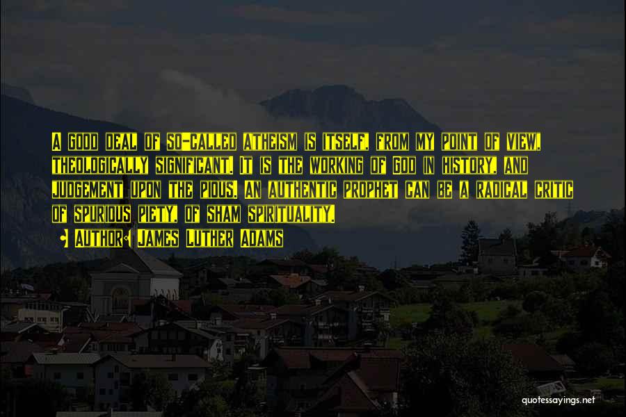James Luther Adams Quotes: A Good Deal Of So-called Atheism Is Itself, From My Point Of View, Theologically Significant. It Is The Working Of