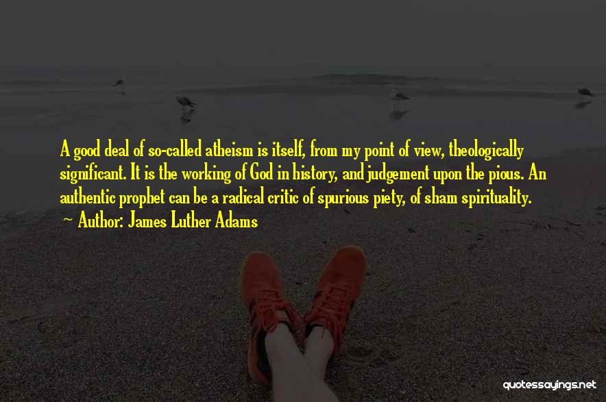 James Luther Adams Quotes: A Good Deal Of So-called Atheism Is Itself, From My Point Of View, Theologically Significant. It Is The Working Of