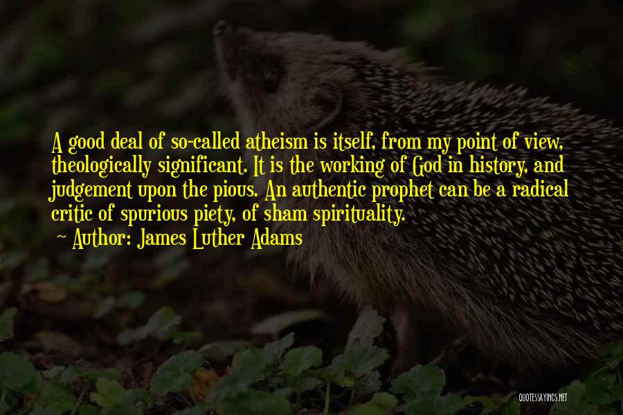 James Luther Adams Quotes: A Good Deal Of So-called Atheism Is Itself, From My Point Of View, Theologically Significant. It Is The Working Of