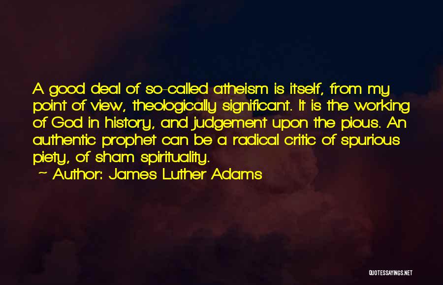 James Luther Adams Quotes: A Good Deal Of So-called Atheism Is Itself, From My Point Of View, Theologically Significant. It Is The Working Of