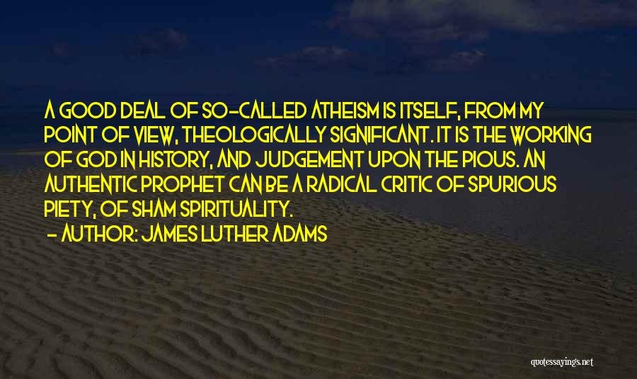 James Luther Adams Quotes: A Good Deal Of So-called Atheism Is Itself, From My Point Of View, Theologically Significant. It Is The Working Of