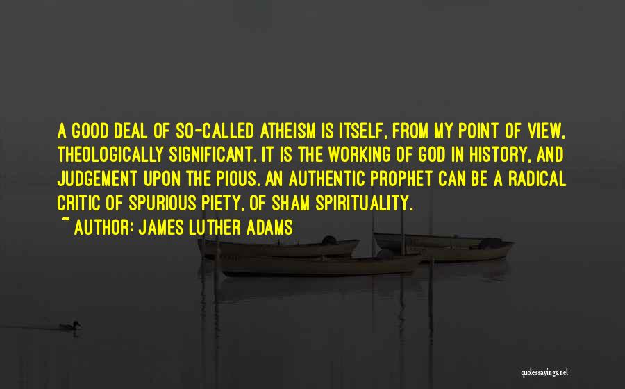 James Luther Adams Quotes: A Good Deal Of So-called Atheism Is Itself, From My Point Of View, Theologically Significant. It Is The Working Of