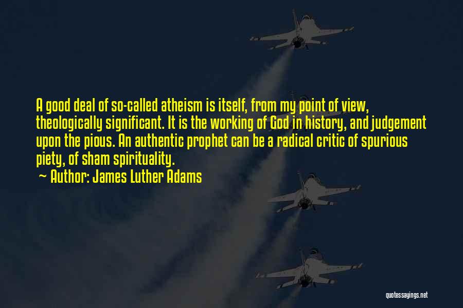 James Luther Adams Quotes: A Good Deal Of So-called Atheism Is Itself, From My Point Of View, Theologically Significant. It Is The Working Of