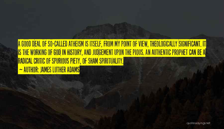 James Luther Adams Quotes: A Good Deal Of So-called Atheism Is Itself, From My Point Of View, Theologically Significant. It Is The Working Of