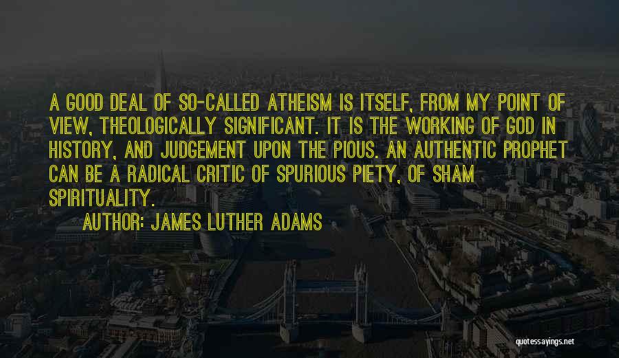 James Luther Adams Quotes: A Good Deal Of So-called Atheism Is Itself, From My Point Of View, Theologically Significant. It Is The Working Of