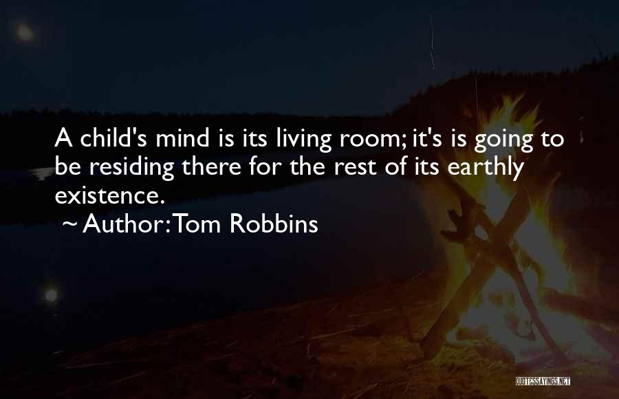 Tom Robbins Quotes: A Child's Mind Is Its Living Room; It's Is Going To Be Residing There For The Rest Of Its Earthly