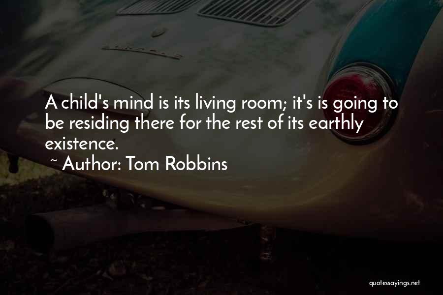 Tom Robbins Quotes: A Child's Mind Is Its Living Room; It's Is Going To Be Residing There For The Rest Of Its Earthly