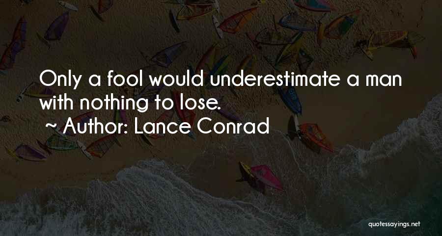 Lance Conrad Quotes: Only A Fool Would Underestimate A Man With Nothing To Lose.