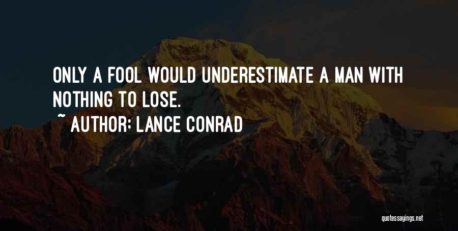 Lance Conrad Quotes: Only A Fool Would Underestimate A Man With Nothing To Lose.
