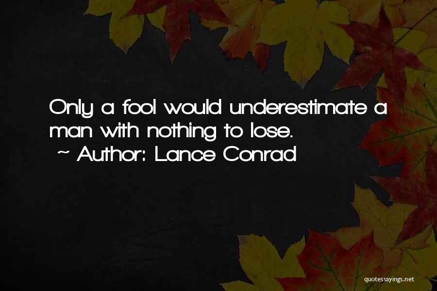 Lance Conrad Quotes: Only A Fool Would Underestimate A Man With Nothing To Lose.