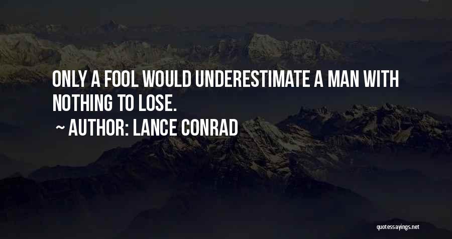 Lance Conrad Quotes: Only A Fool Would Underestimate A Man With Nothing To Lose.