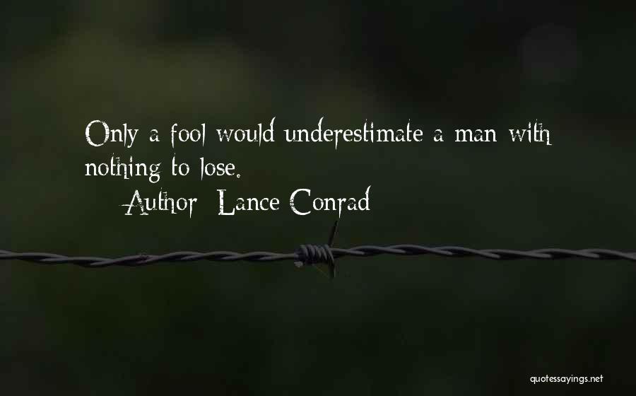 Lance Conrad Quotes: Only A Fool Would Underestimate A Man With Nothing To Lose.