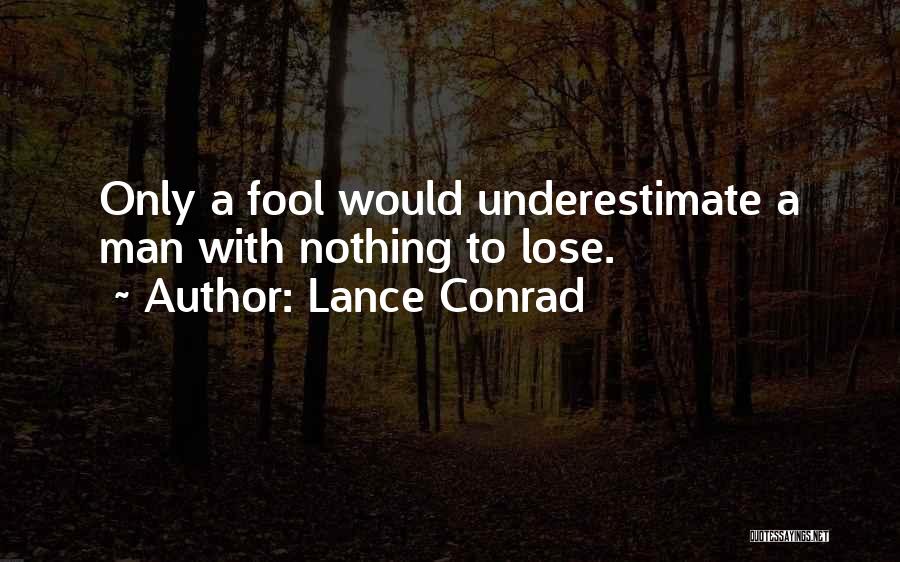 Lance Conrad Quotes: Only A Fool Would Underestimate A Man With Nothing To Lose.