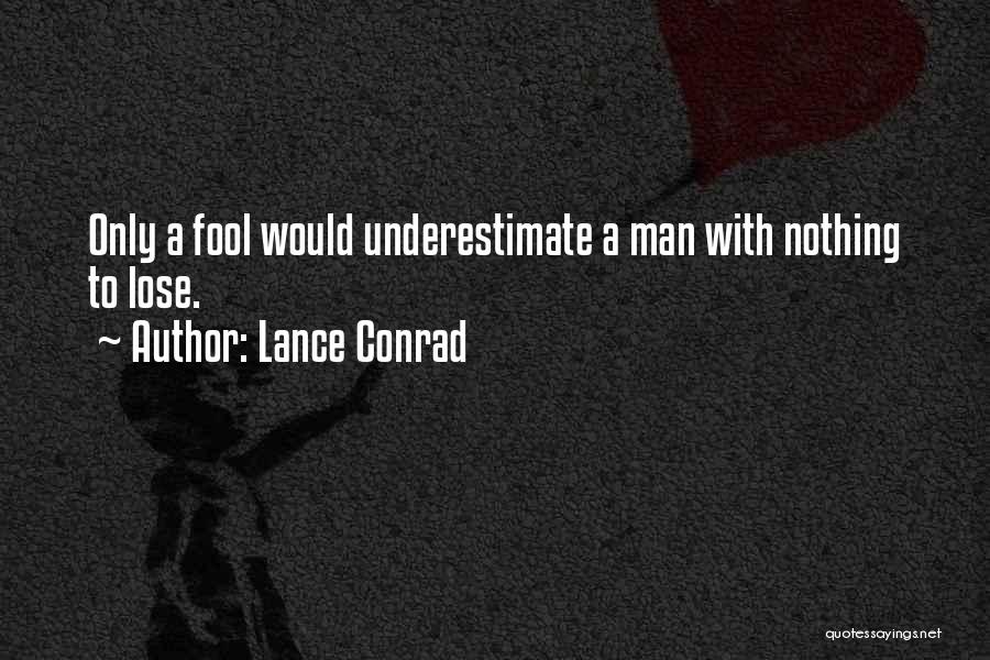 Lance Conrad Quotes: Only A Fool Would Underestimate A Man With Nothing To Lose.