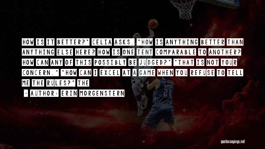 Erin Morgenstern Quotes: How Is It Better? Celia Asks. How Is Anything Better Than Anything Else Here? How Is One Tent Comparable To