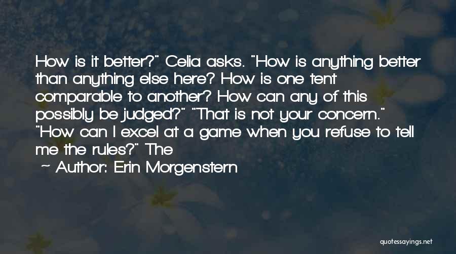 Erin Morgenstern Quotes: How Is It Better? Celia Asks. How Is Anything Better Than Anything Else Here? How Is One Tent Comparable To